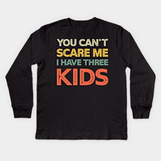 You Can't Scare Me I Have Three Kids Retro Funny Dad Mom Kids Long Sleeve T-Shirt